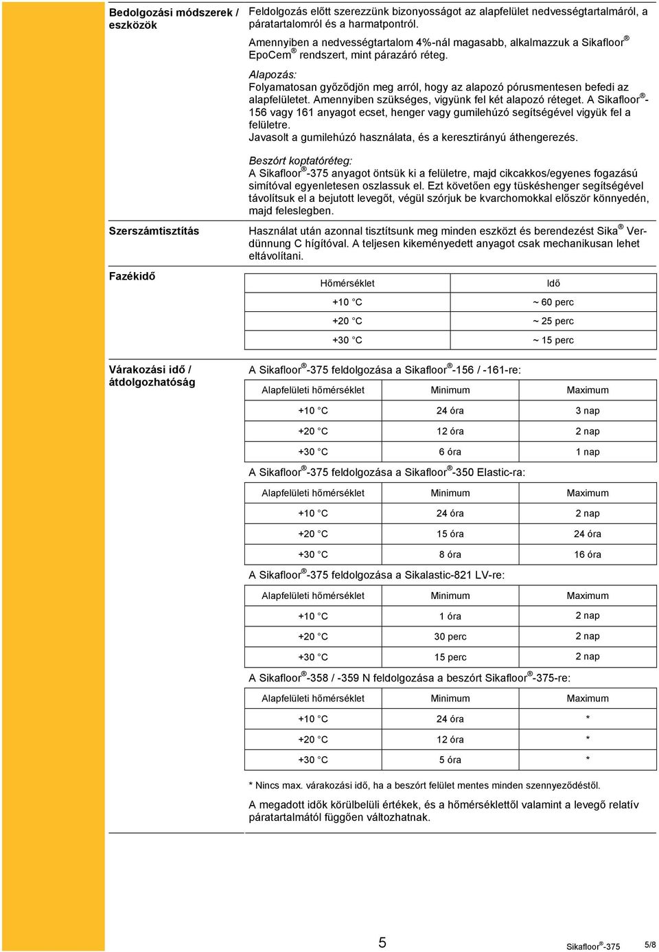 Alapozás: Folyamatosan győződjön meg arról, hogy az alapozó pórusmentesen befedi az alapfelületet. Amennyiben szükséges, vigyünk fel két alapozó réteget.