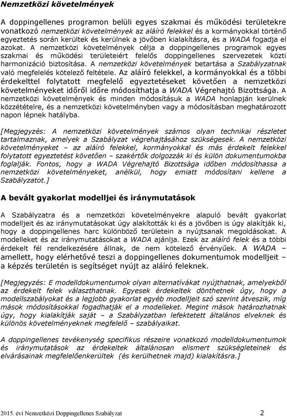 A nemzetközi követelmények célja a doppingellenes programok egyes szakmai és működési területeiért felelős doppingellenes szervezetek közti harmonizáció biztosítása.