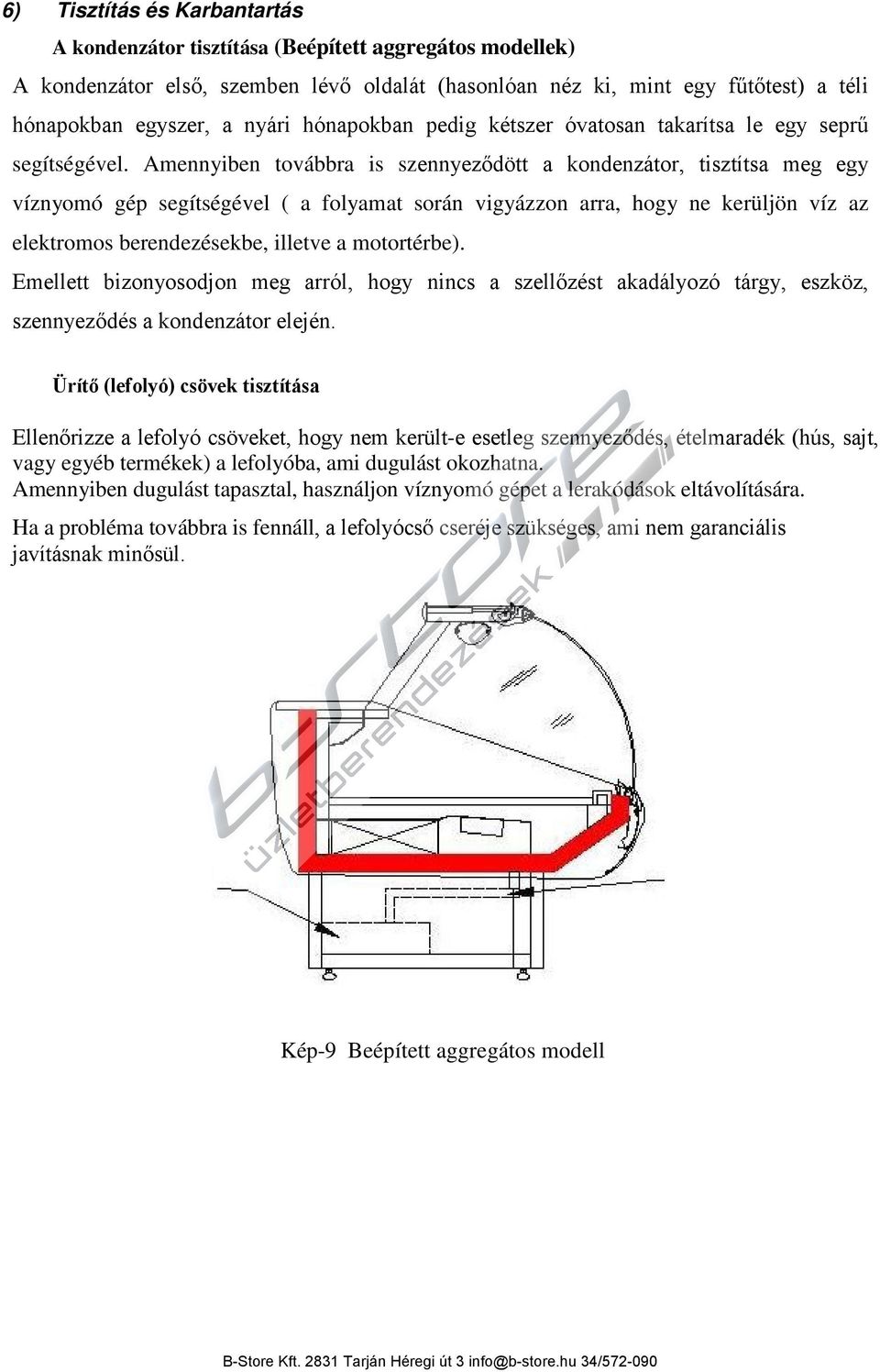 Amennyiben továbbra is szennyeződött a kondenzátor, tisztítsa meg egy víznyomó gép segítségével ( a folyamat során vigyázzon arra, hogy ne kerüljön víz az elektromos berendezésekbe, illetve a