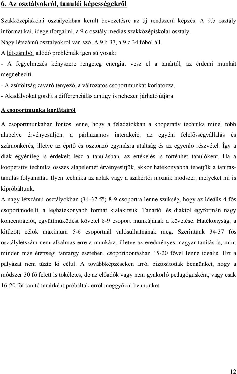 A létszámból adódó problémák igen súlyosak: - A fegyelmezés kényszere rengeteg energiát vesz el a tanártól, az érdemi munkát megnehezíti.