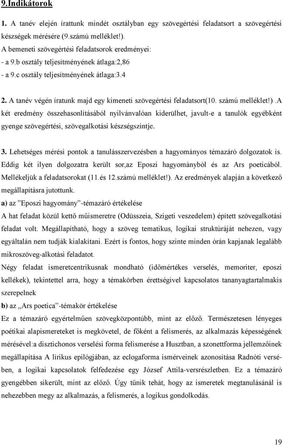 a két eredmény összehasonlításából nyilvánvalóan kiderülhet, javult-e a tanulók egyébként gyenge szövegértési, szövegalkotási készségszintje. 3.