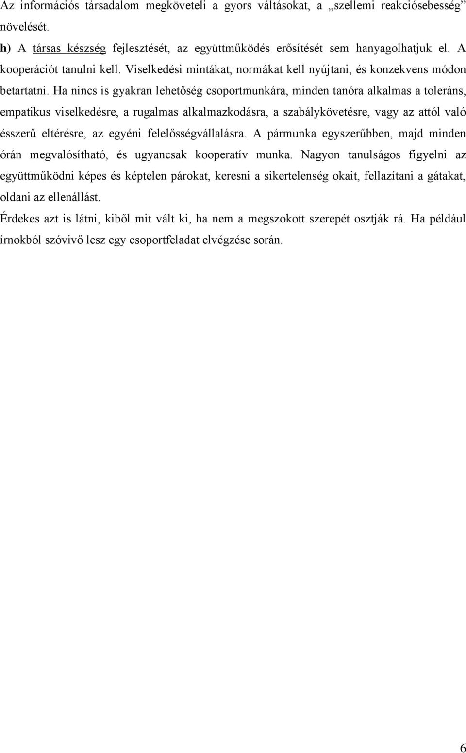 Ha nincs is gyakran lehetőség csoportmunkára, minden tanóra alkalmas a toleráns, empatikus viselkedésre, a rugalmas alkalmazkodásra, a szabálykövetésre, vagy az attól való ésszerű eltérésre, az