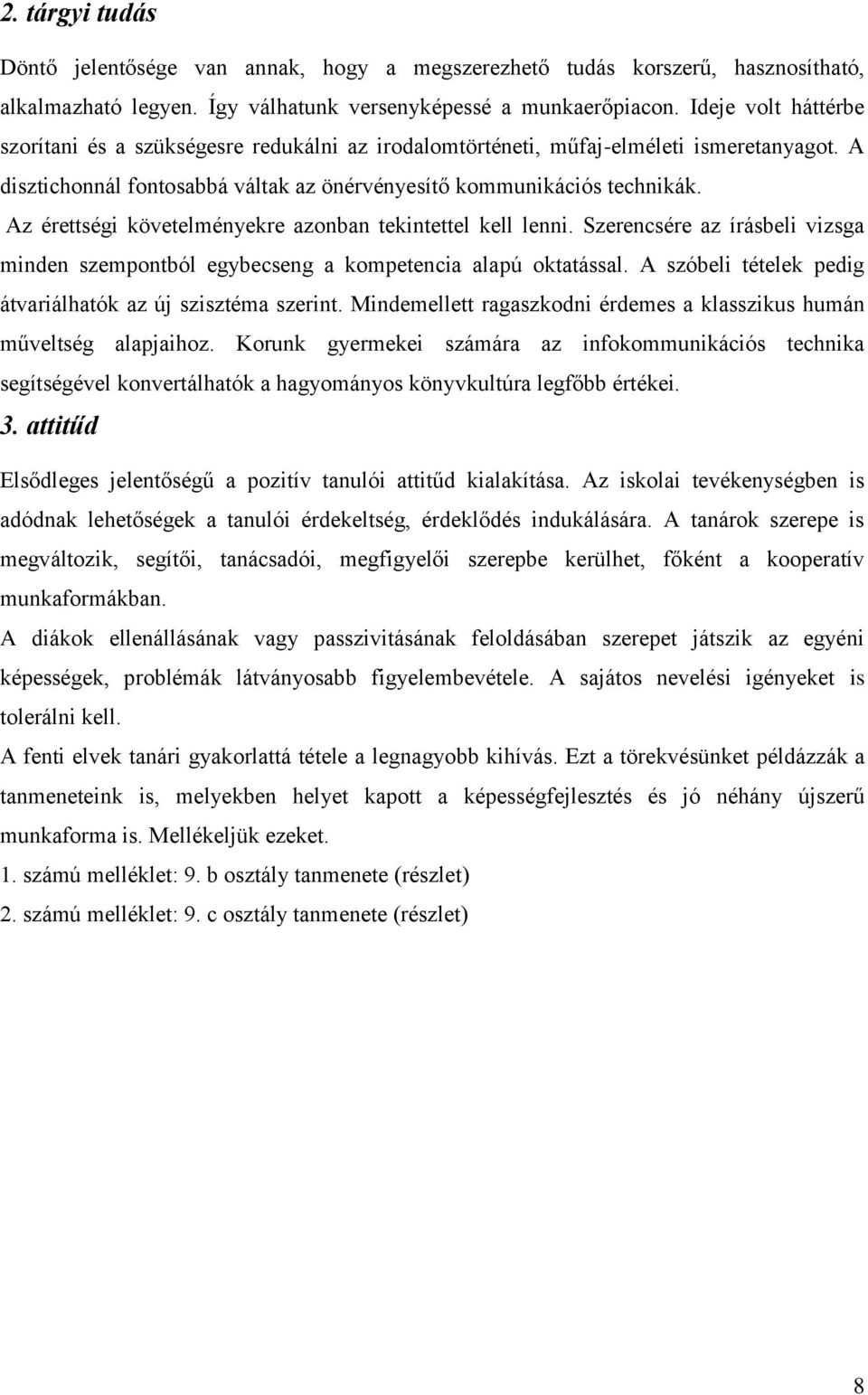 Az érettségi követelményekre azonban tekintettel kell lenni. Szerencsére az írásbeli vizsga minden szempontból egybecseng a kompetencia alapú oktatással.