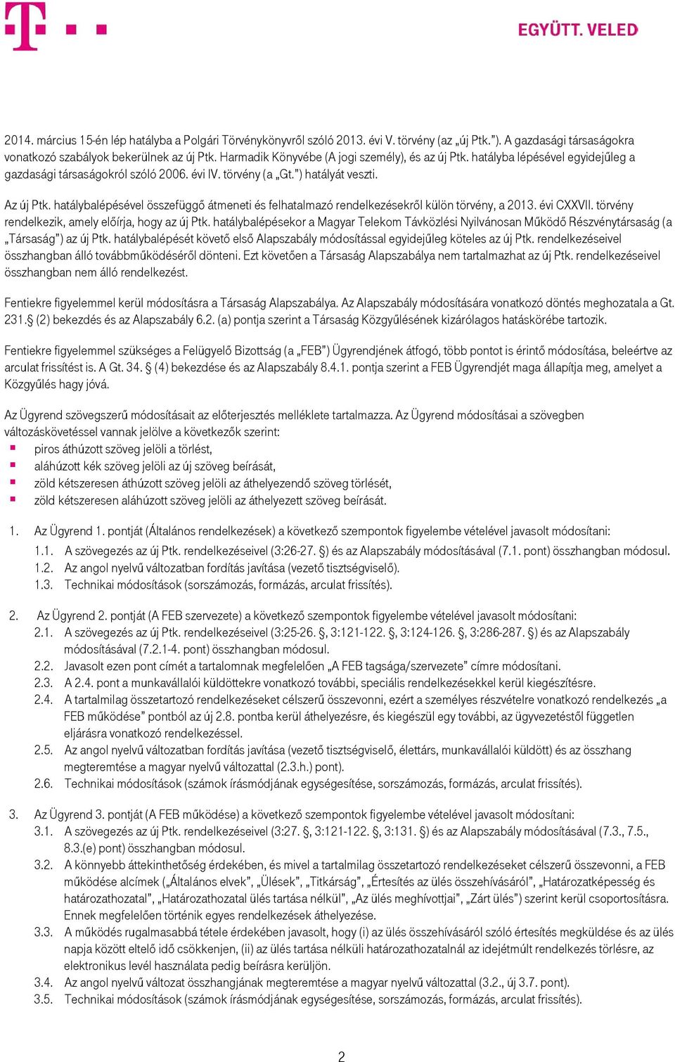 hatálybalépésével összefüggő átmeneti és felhatalmazó rendelkezésekről külön törvény, a 2013. évi CXXVII. törvény rendelkezik, amely előírja, hogy az új Ptk.