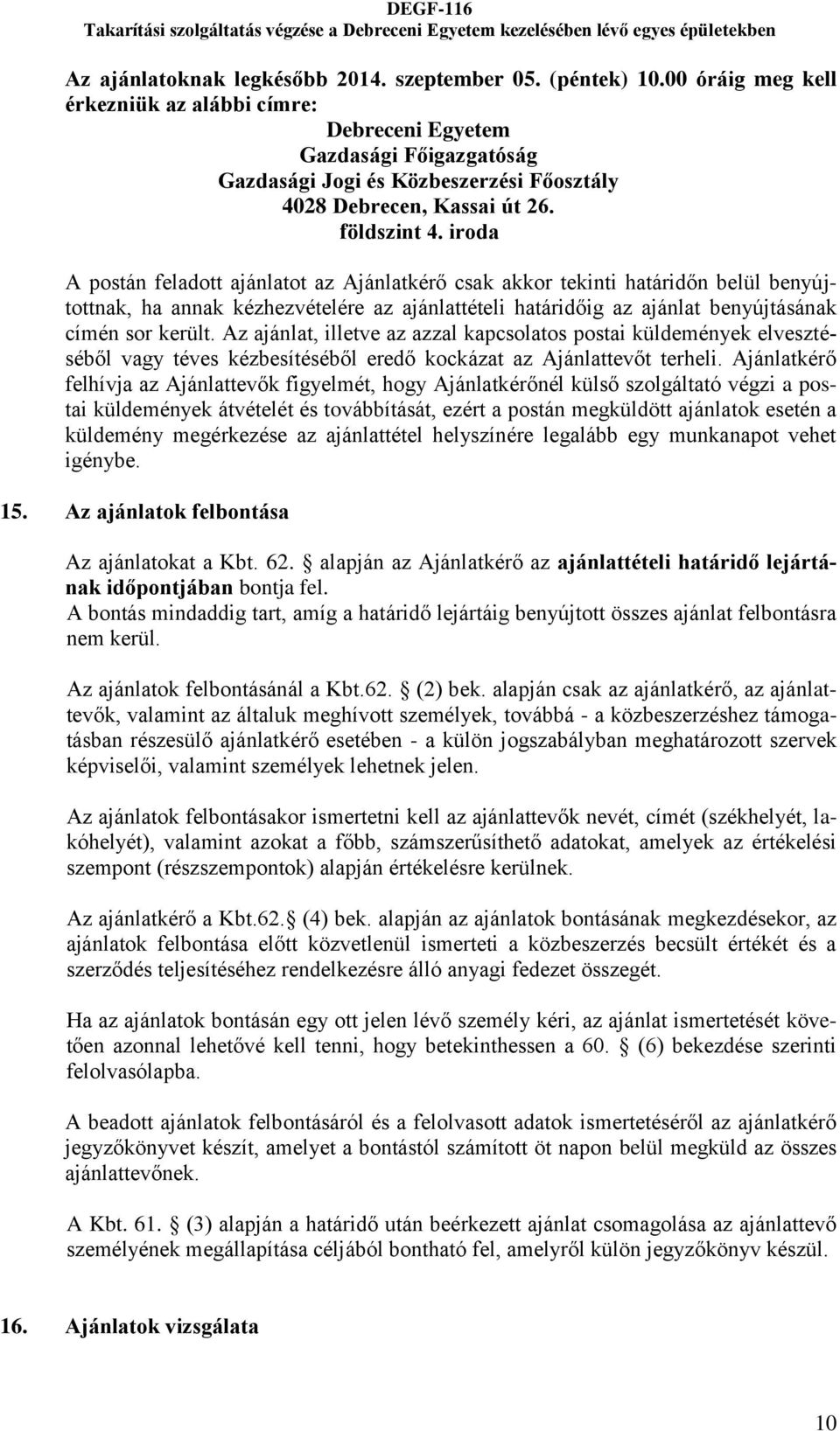 iroda A postán feladott ajánlatot az Ajánlatkérő csak akkor tekinti határidőn belül benyújtottnak, ha annak kézhezvételére az ajánlattételi határidőig az ajánlat benyújtásának címén sor került.