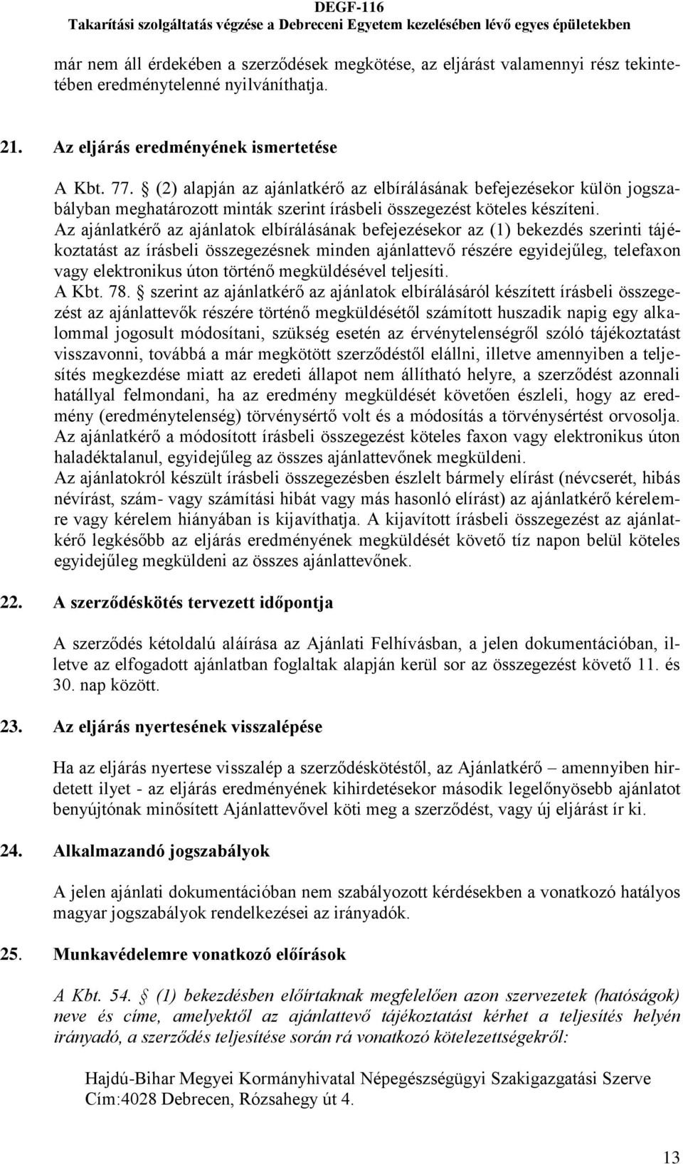 Az ajánlatkérő az ajánlatok elbírálásának befejezésekor az (1) bekezdés szerinti tájékoztatást az írásbeli összegezésnek minden ajánlattevő részére egyidejűleg, telefaxon vagy elektronikus úton