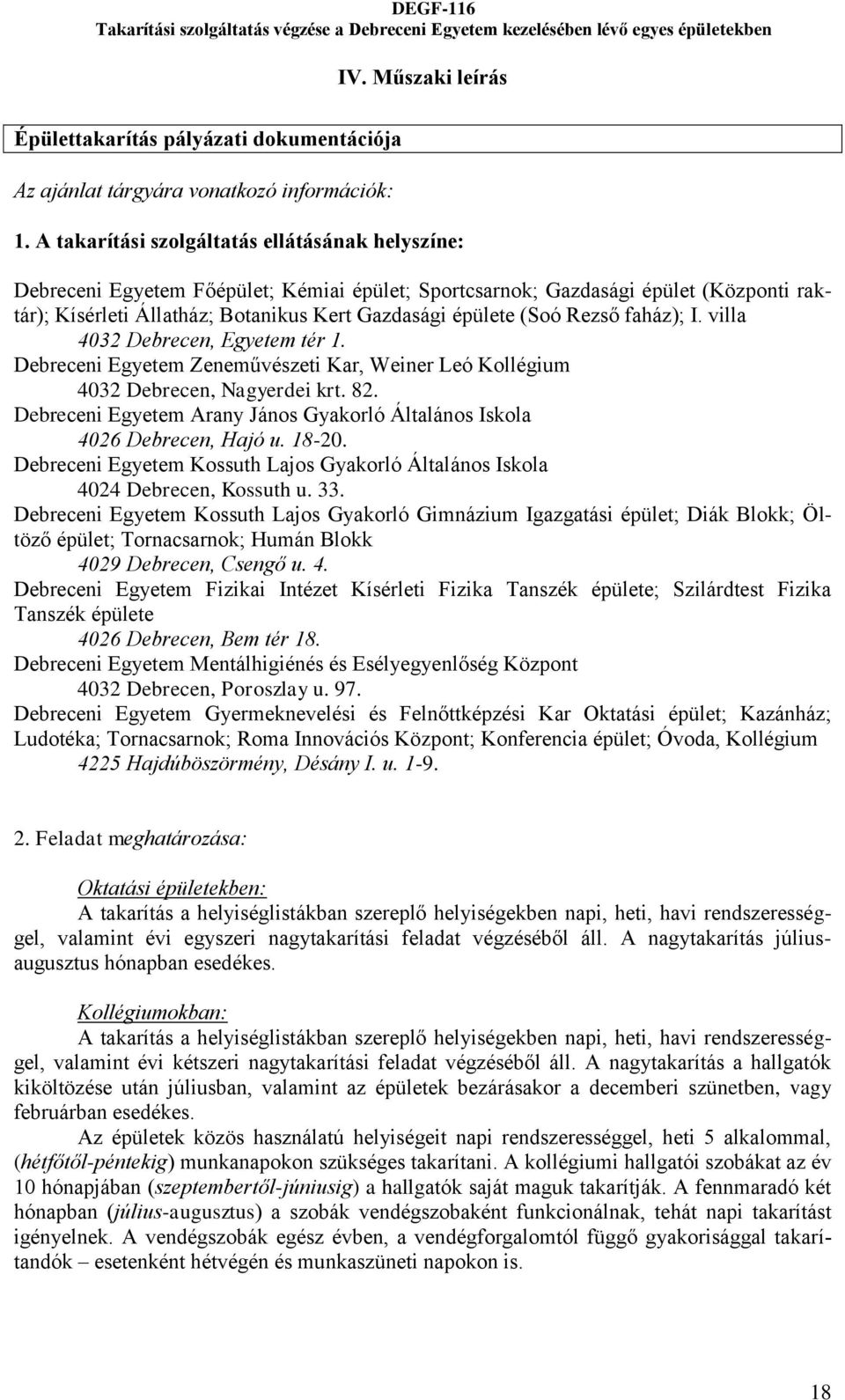 Rezső faház); I. villa 4032 Debrecen, Egyetem tér 1. Debreceni Egyetem Zeneművészeti Kar, Weiner Leó Kollégium 4032 Debrecen, Nagyerdei krt. 82.