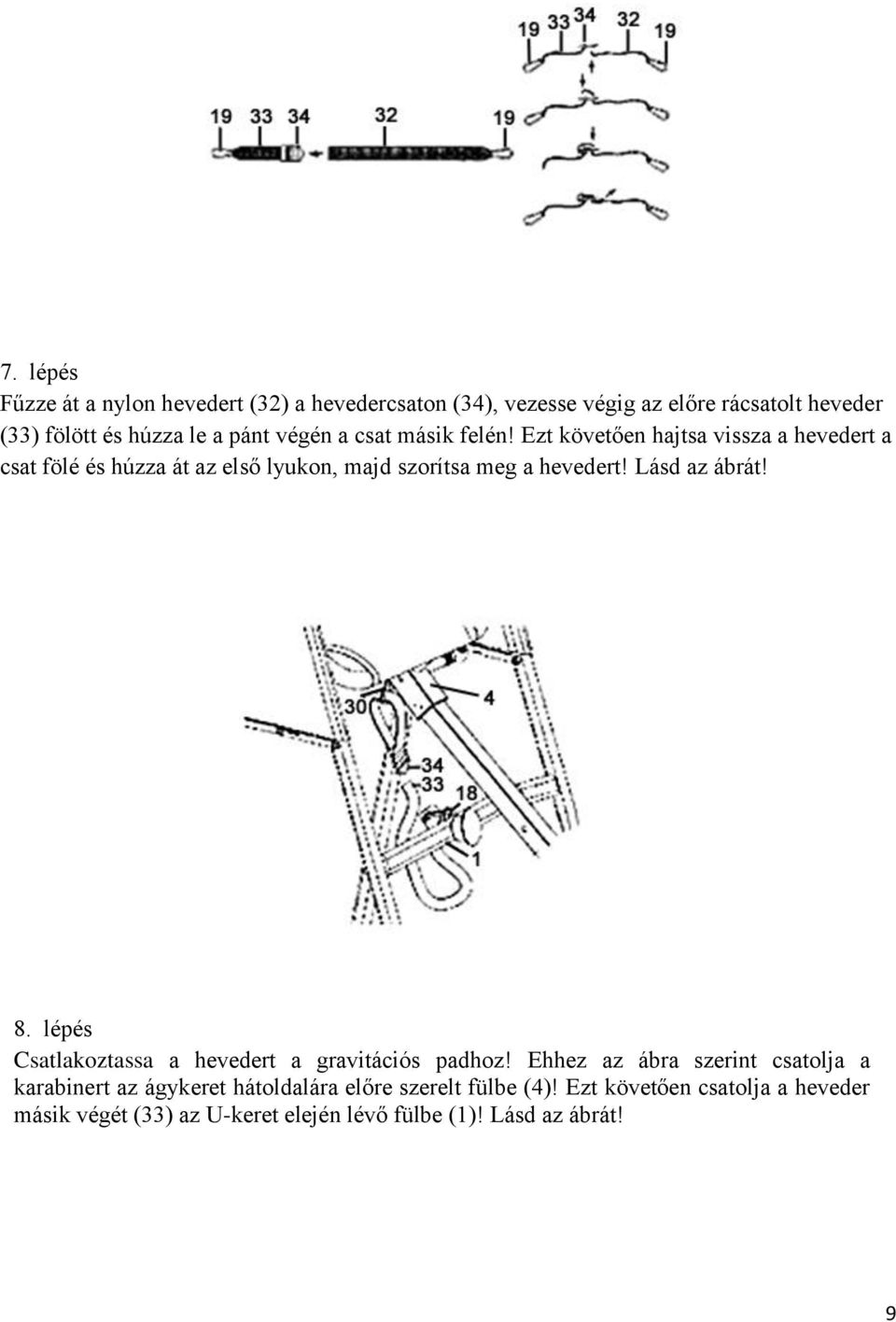 Ezt követően hajtsa vissza a hevedert a csat fölé és húzza át az első lyukon, majd szorítsa meg a hevedert! Lásd az ábrát! 8.