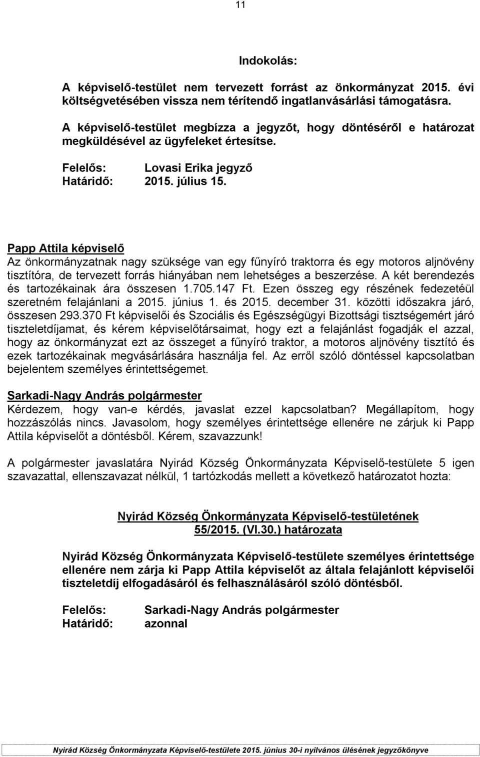 Az önkormányzatnak nagy szüksége van egy fűnyíró traktorra és egy motoros aljnövény tisztítóra, de tervezett forrás hiányában nem lehetséges a beszerzése.