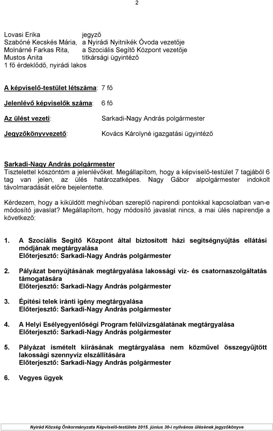 Megállapítom, hogy a képviselő-testület 7 tagjából 6 tag van jelen, az ülés határozatképes. Nagy Gábor alpolgármester indokolt távolmaradását előre bejelentette.