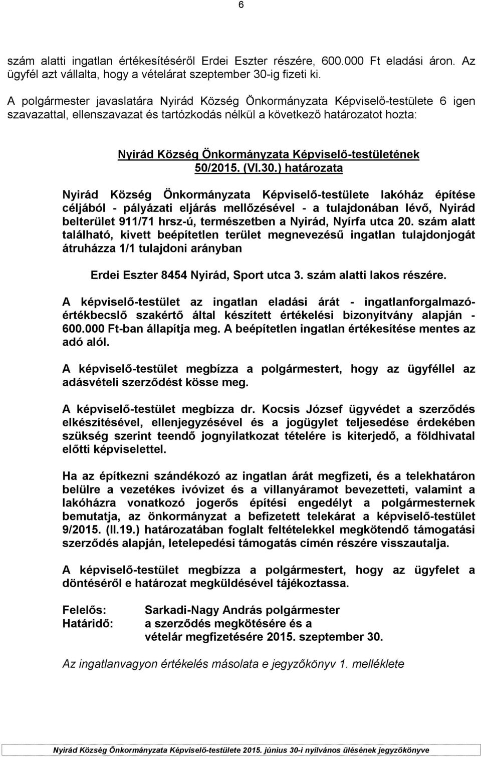 ) határozata Nyirád Község Önkormányzata Képviselő-testülete lakóház építése céljából - pályázati eljárás mellőzésével - a tulajdonában lévő, Nyirád belterület 911/71 hrsz-ú, természetben a Nyirád,