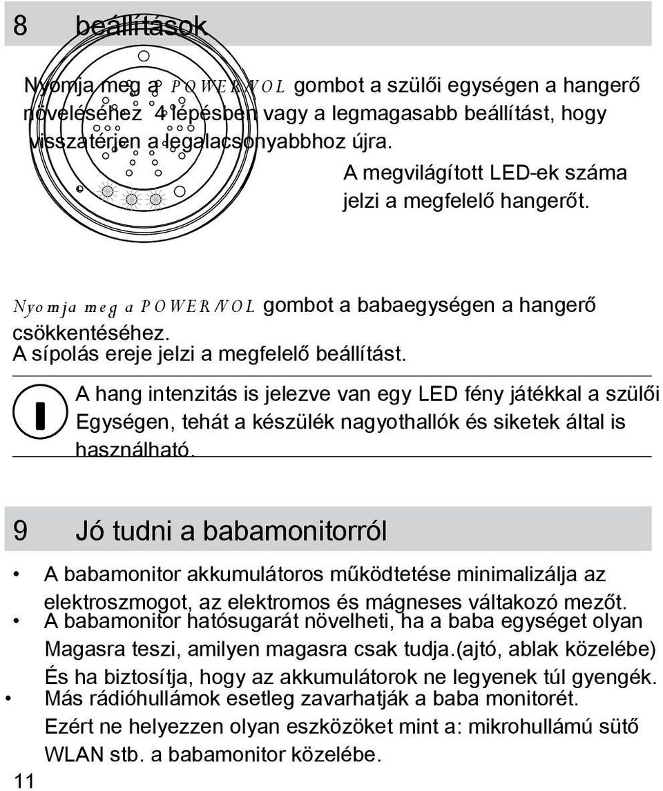 A hang intenzitás is jelezve van egy LED fény játékkal a szülői Egységen, tehát a készülék nagyothallók és siketek által is használható.