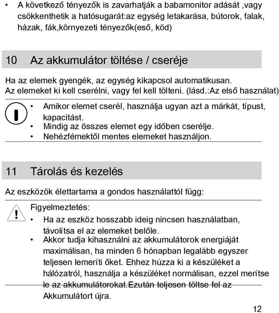 :az első használat) Amikor elemet cserél, használja ugyan azt a márkát, típust, kapacitást. Mindig az összes elemet egy időben cserélje. Nehézfémektől mentes elemeket használjon.