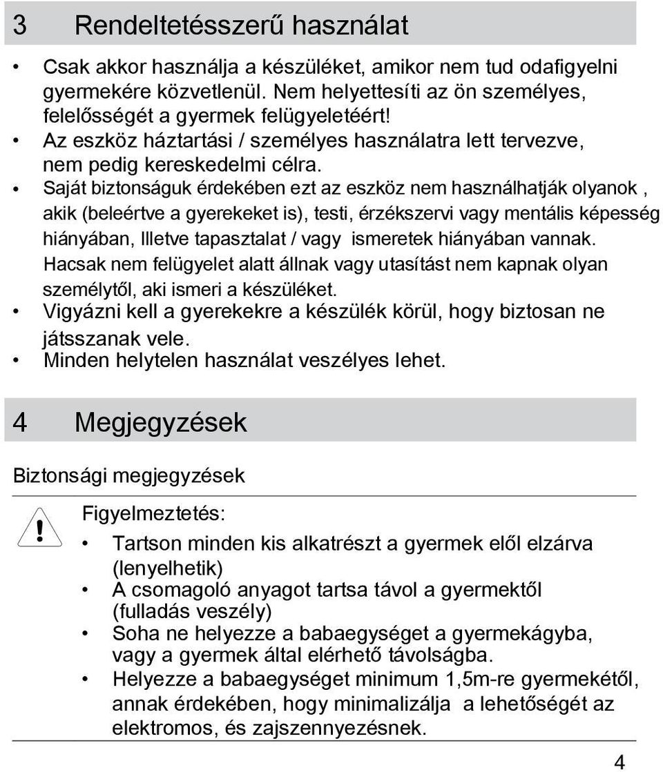 Saját biztonságuk érdekében ezt az eszköz nem használhatják olyanok, akik (beleértve a gyerekeket is), testi, érzékszervi vagy mentális képesség hiányában, Illetve tapasztalat / vagy ismeretek