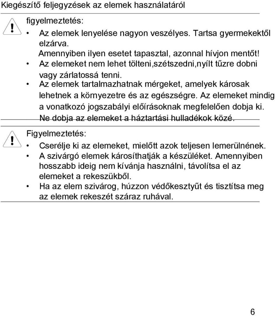 Az elemeket mindig a vonatkozó jogszabályi előírásoknak megfelelően dobja ki. Ne dobja az elemeket a háztartási hulladékok közé.