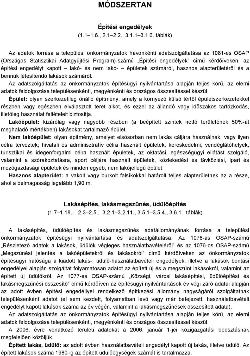 táblák) Az adatok forrása a települési önkormányzatok havonkénti adatszolgáltatása az 1081-es OSAP (Országos Statisztikai Adatgyűjtési Program)-számú Építési engedélyek című kérdőíveken, az építési