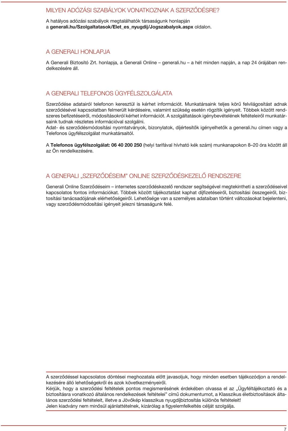 A GENERALI TELEFONOS ÜGYFÉLSZOLGÁLATA Szerződése adatairól telefonon keresztül is kérhet információt.