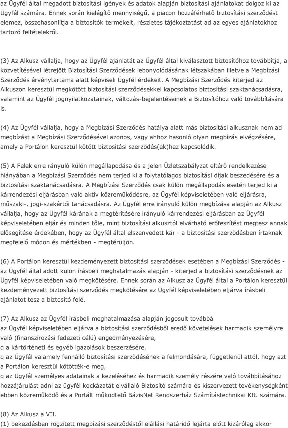 (3) Az Alkusz vállalja, hogy az Ügyfél ajánlatát az Ügyfél által kiválasztott biztosítóhoz továbbítja, a közvetítésével létrejött Biztosítási Szerzıdések lebonyolódásának létszakában illetve a