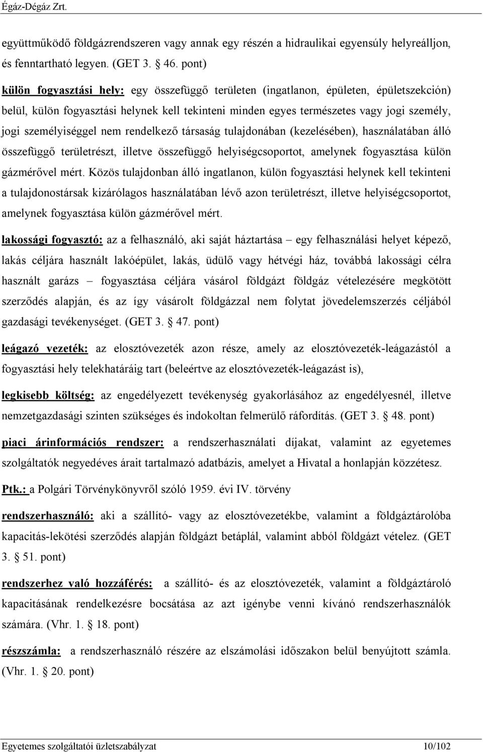 személyiséggel nem rendelkező társaság tulajdonában (kezelésében), használatában álló összefüggő területrészt, illetve összefüggő helyiségcsoportot, amelynek fogyasztása külön gázmérővel mért.