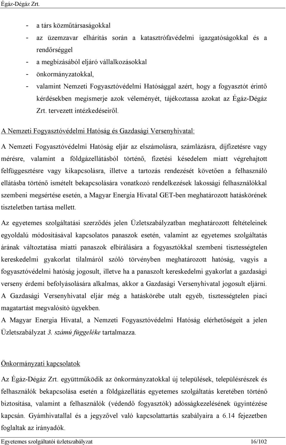 A Nemzeti Fogyasztóvédelmi Hatóság és Gazdasági Versenyhivatal: A Nemzeti Fogyasztóvédelmi Hatóság eljár az elszámolásra, számlázásra, díjfizetésre vagy mérésre, valamint a földgázellátásból történő,