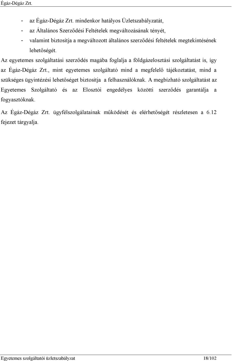 lehetőségét. Az egyetemes szolgáltatási szerződés magába foglalja a földgázelosztási szolgáltatást is, így az Égáz-Dégáz Zrt.