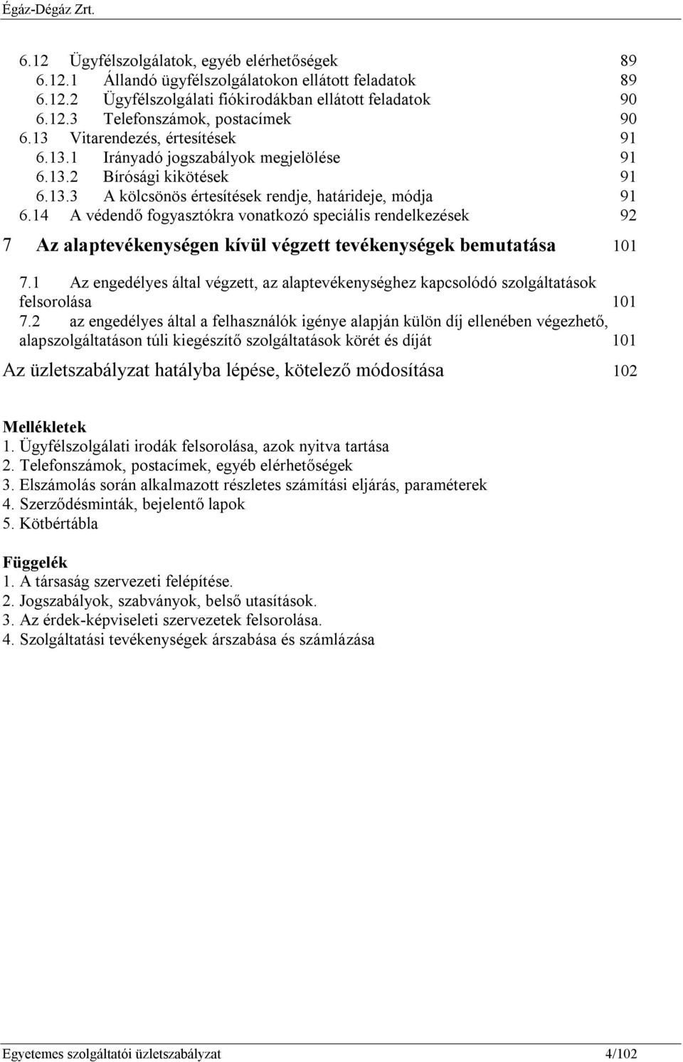 14 A védendő fogyasztókra vonatkozó speciális rendelkezések 92 7 Az alaptevékenységen kívül végzett tevékenységek bemutatása 101 7.