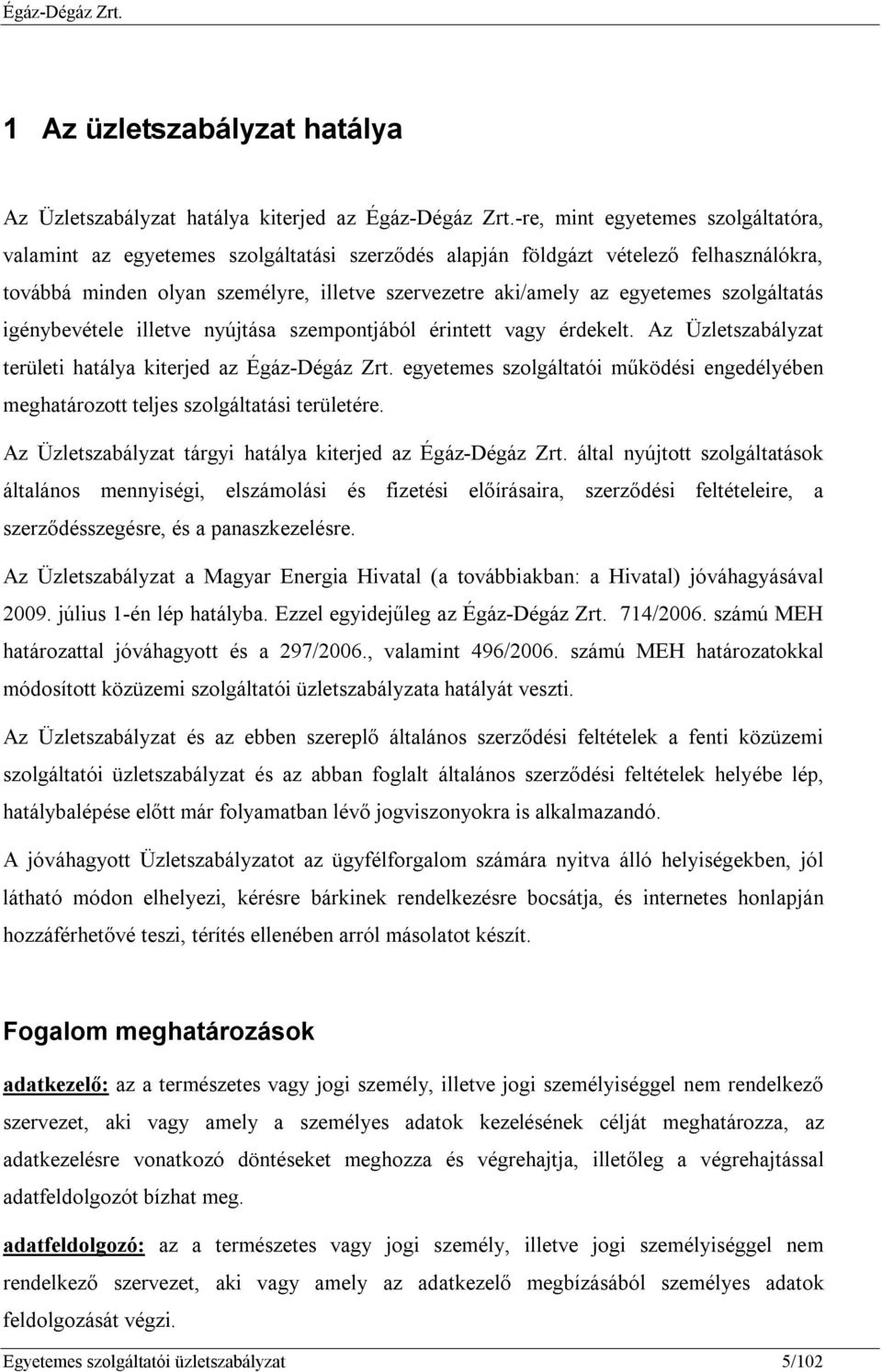 szolgáltatás igénybevétele illetve nyújtása szempontjából érintett vagy érdekelt. Az Üzletszabályzat területi hatálya kiterjed az Égáz-Dégáz Zrt.