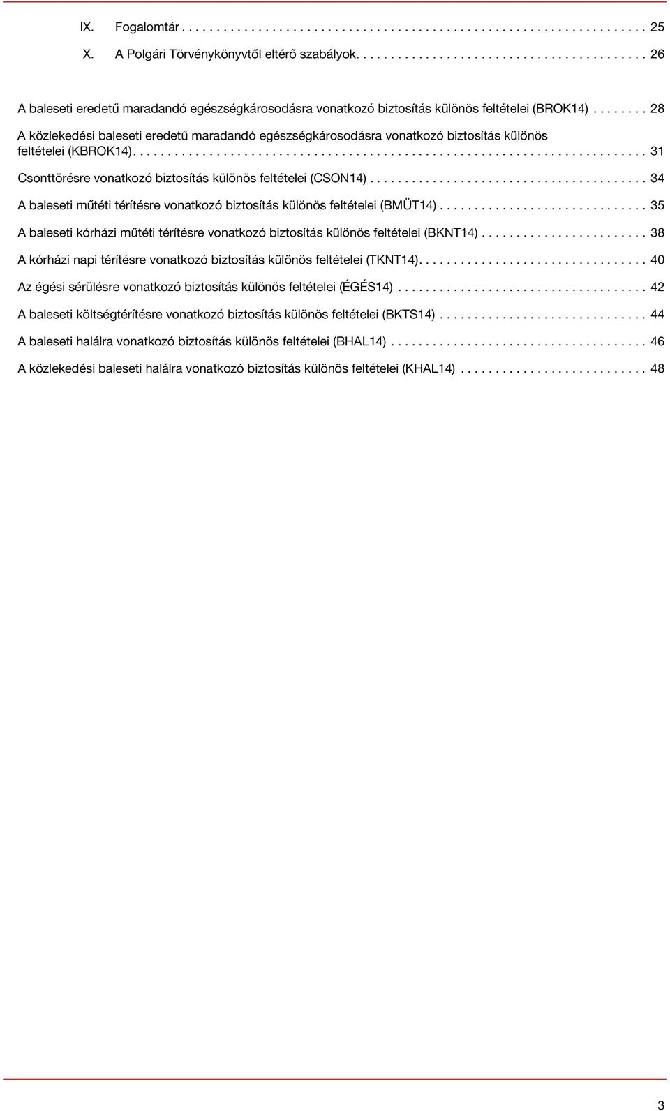 .. 34 A baleseti műtéti térítésre vonatkozó biztosítás különös feltételei (BMÜT14).............................. 35 A baleseti kórházi műtéti térítésre vonatkozó biztosítás különös feltételei (BKNT14).