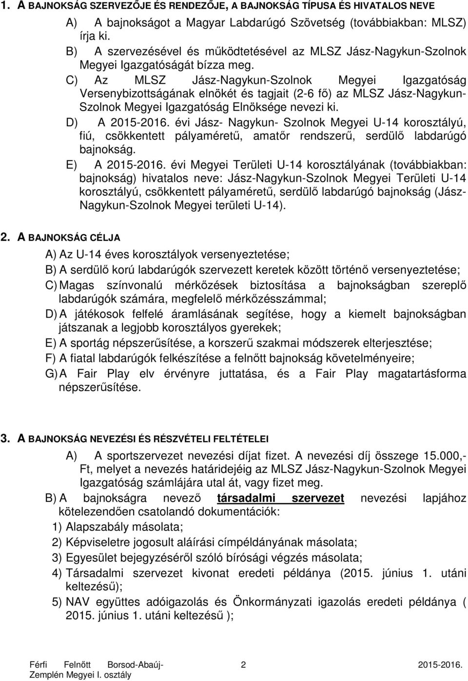 C) Az MLSZ Jász-Nagykun-Szolnok Megyei Igazgatóság Versenybizottságának elnökét és tagjait (2-6 fő) az MLSZ Jász-Nagykun- Szolnok Megyei Igazgatóság Elnöksége nevezi ki. D) A 2015-2016.