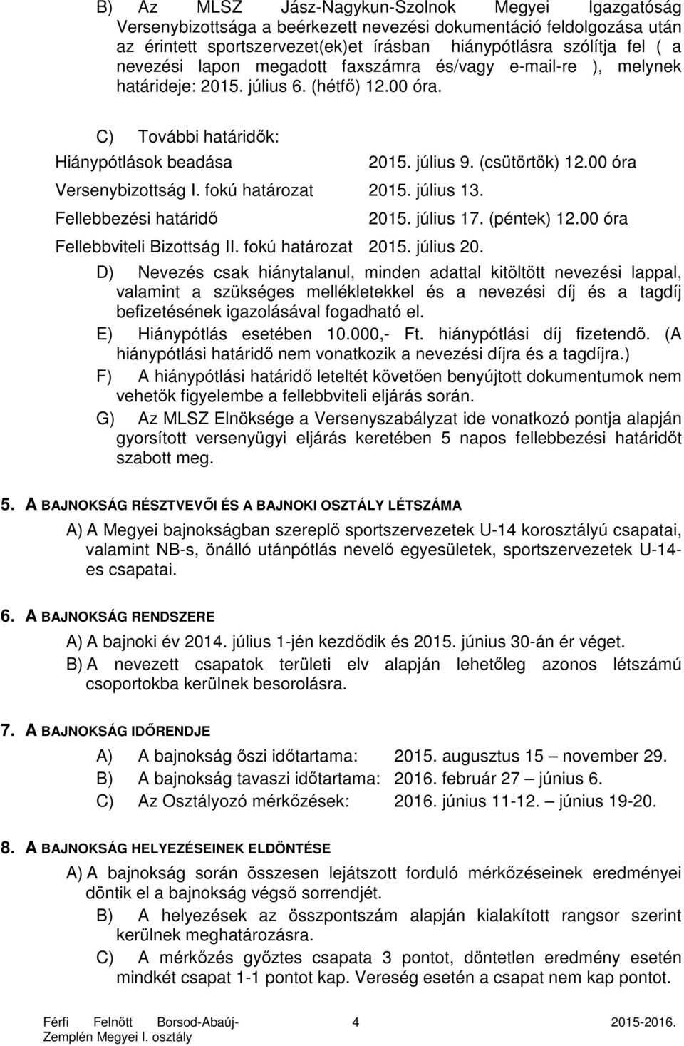 július 13. Fellebbezési határidő Fellebbviteli Bizottság II. fokú határozat 2015. július 20. 2015. július 9. (csütörtök) 12.00 óra 2015. július 17. (péntek) 12.