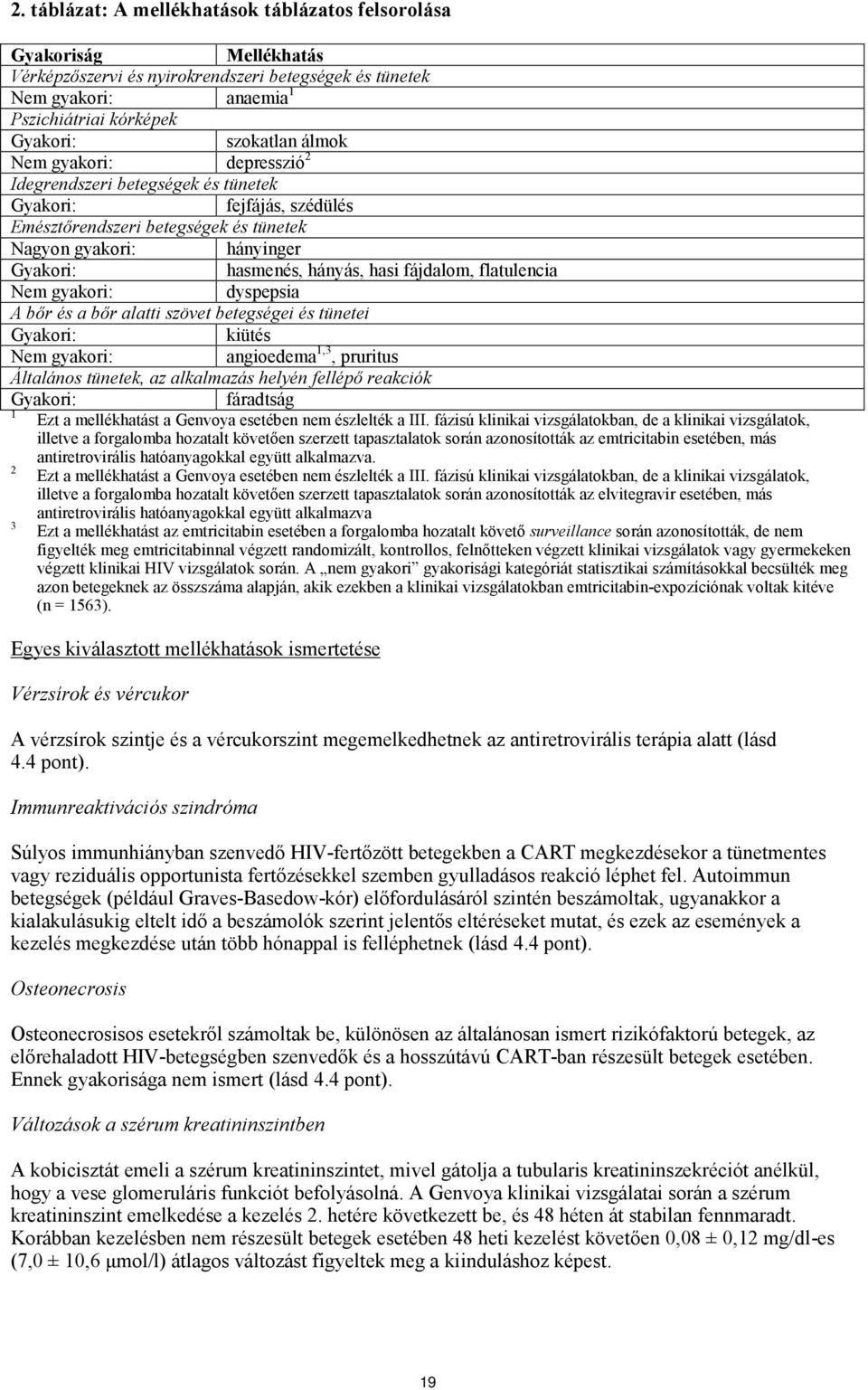 fájdalom, flatulencia Nem gyakori: dyspepsia A bőr és a bőr alatti szövet betegségei és tünetei Gyakori: kiütés Nem gyakori: angioedema 1,3, pruritus Általános tünetek, az alkalmazás helyén fellépő