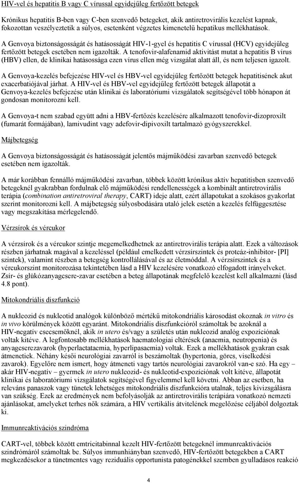 A tenofovir-alafenamid aktivitást mutat a hepatitis B vírus (HBV) ellen, de klinikai hatásossága ezen vírus ellen még vizsgálat alatt áll, és nem teljesen igazolt.