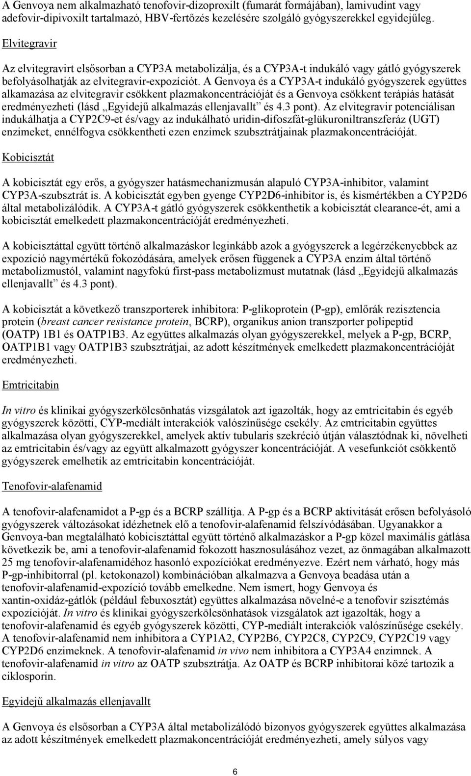 A Genvoya és a CYP3A-t indukáló gyógyszerek együttes alkamazása az elvitegravir csökkent plazmakoncentrációját és a Genvoya csökkent terápiás hatását eredményezheti (lásd Egyidejű alkalmazás