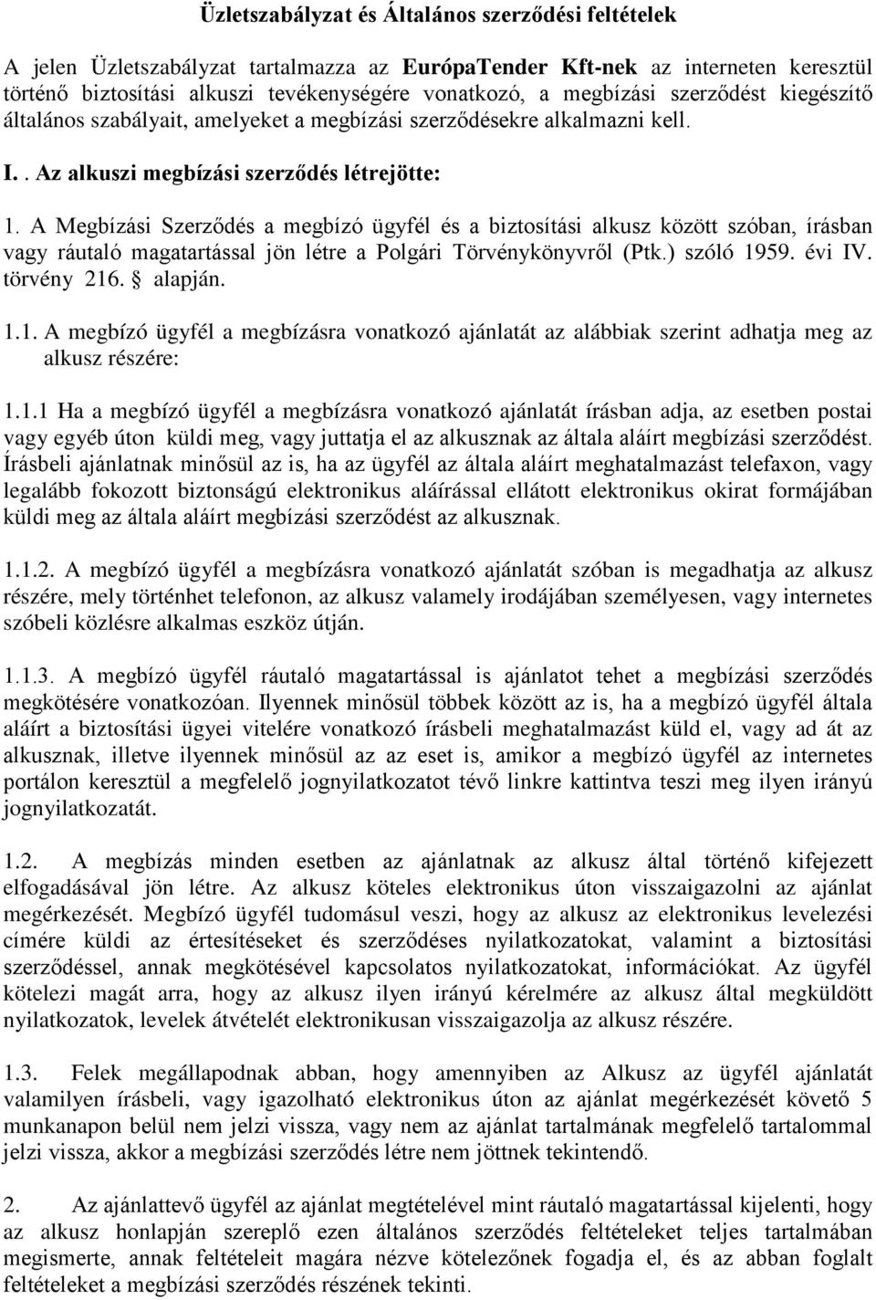 A Megbízási Szerződés a megbízó ügyfél és a biztosítási alkusz között szóban, írásban vagy ráutaló magatartással jön létre a Polgári Törvénykönyvről (Ptk.) szóló 19