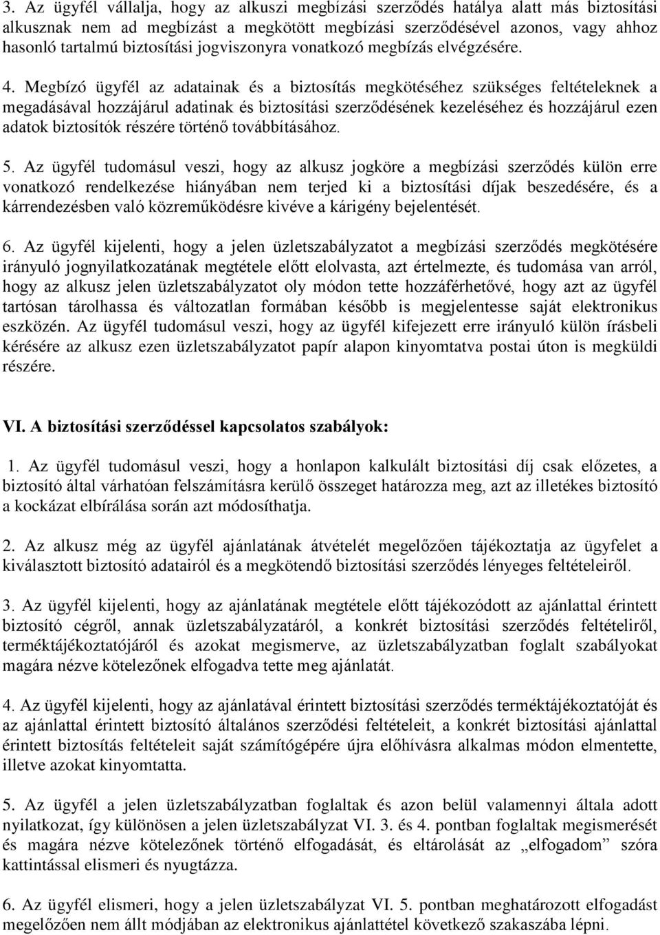 Megbízó ügyfél az adatainak és a biztosítás megkötéséhez szükséges feltételeknek a megadásával hozzájárul adatinak és biztosítási szerződésének kezeléséhez és hozzájárul ezen adatok biztosítók