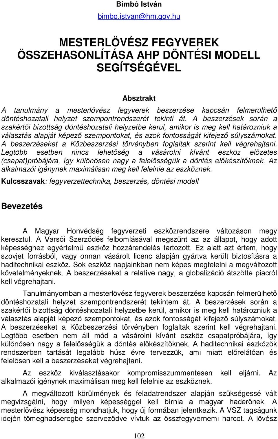 tekinti át. A beszerzések során a szakértői bizottság döntéshozatali helyzetbe kerül, amikor is meg kell határozniuk a választás alapját képező szempontokat, és azok fontosságát kifejező súlyszámokat.