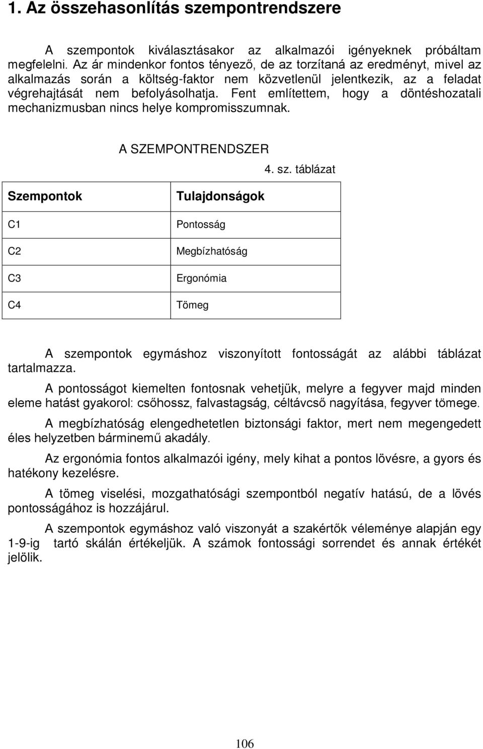 Fent említettem, hogy a döntéshozatali mechanizmusban nincs helye kompromisszumnak. A SZEMPONTRENDSZER 4. sz.