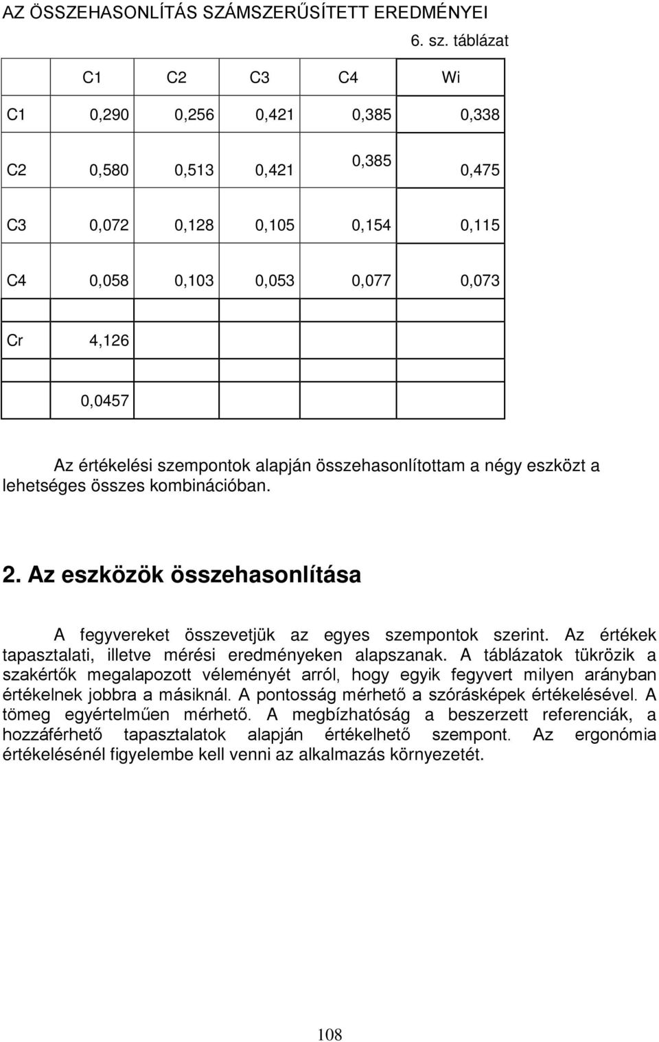 alapján összehasonlítottam a négy eszközt a lehetséges összes kombinációban. 2. Az eszközök összehasonlítása A fegyvereket összevetjük az egyes szempontok szerint.