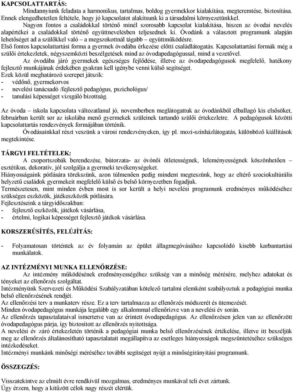 Nagyon fontos a családokkal történő minél szorosabb kapcsolat kialakítása, hiszen az óvodai nevelés alapértékei a családokkal történő együttnevelésben teljesednek ki.