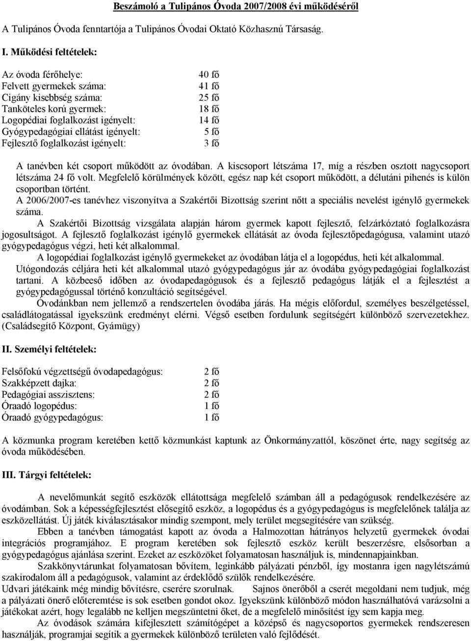 foglalkozást igényelt: 40 fő 41 fő 25 fő 18 fő 14 fő 5 fő 3 fő A tanévben két csoport működött az óvodában. A kiscsoport létszáma 17, míg a részben osztott nagycsoport létszáma 24 fő volt.