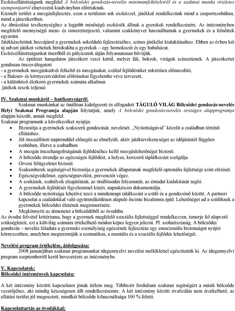 Az ábrázolási tevékenységhez a legjobb minőségű eszközök állnak a gyerekek rendelkezésére.