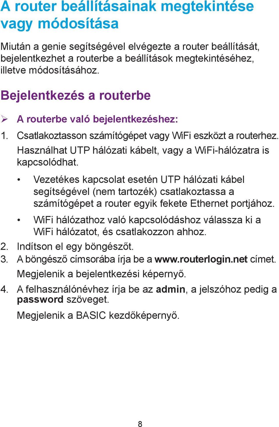 Vezetékes kapcsolat esetén UTP hálózati kábel segítségével (nem tartozék) csatlakoztassa a számítógépet a router egyik fekete Ethernet portjához.