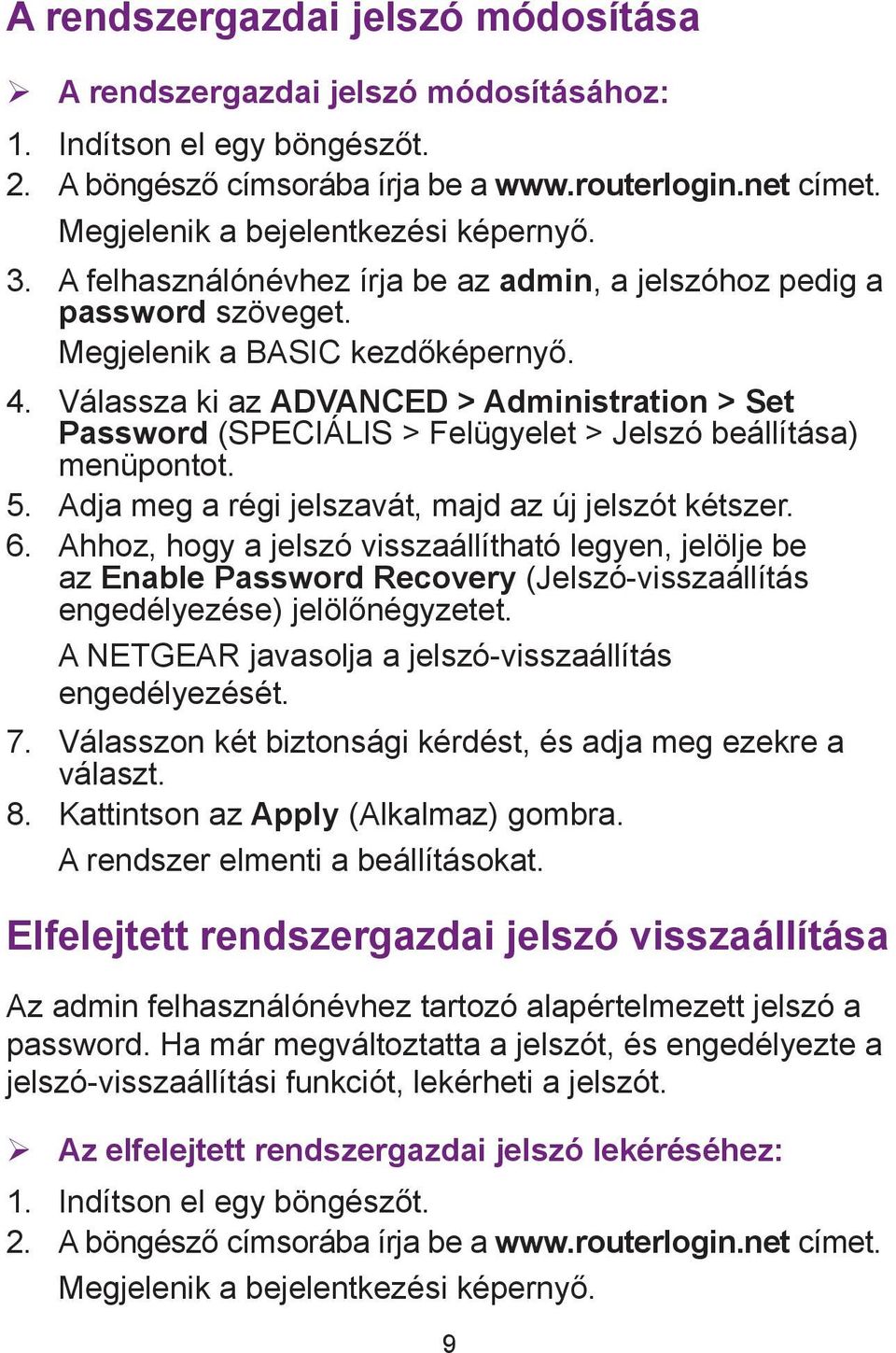 Válassza ki az ADVANCED > Administration > Set Password (SPECIÁLIS > Felügyelet > Jelszó beállítása) menüpontot. 5. Adja meg a régi jelszavát, majd az új jelszót kétszer. 6.