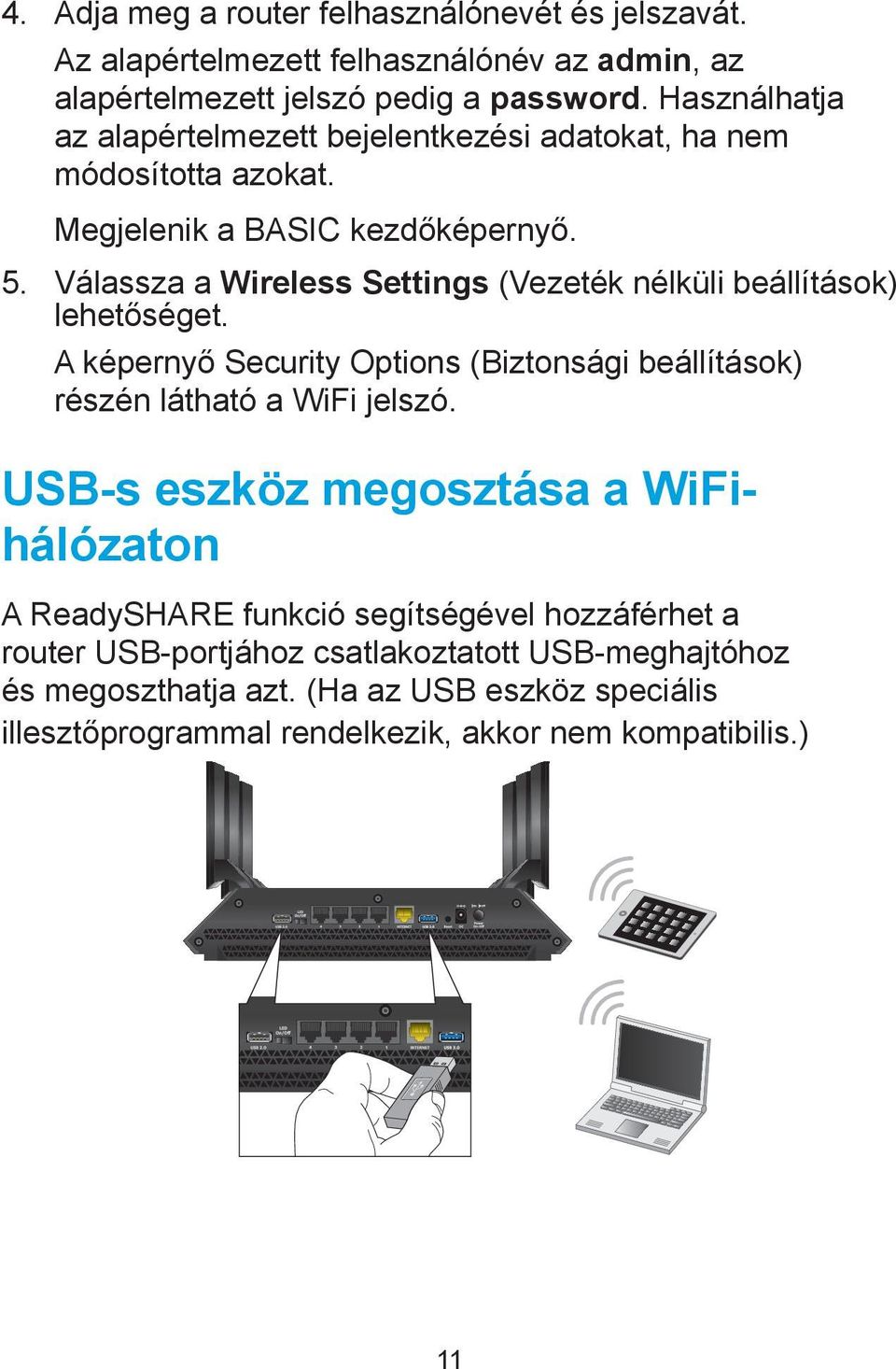 Válassza a Wireless Settings (Vezeték nélküli beállítások) lehetőséget. A képernyő Security Options (Biztonsági beállítások) részén látható a WiFi jelszó.