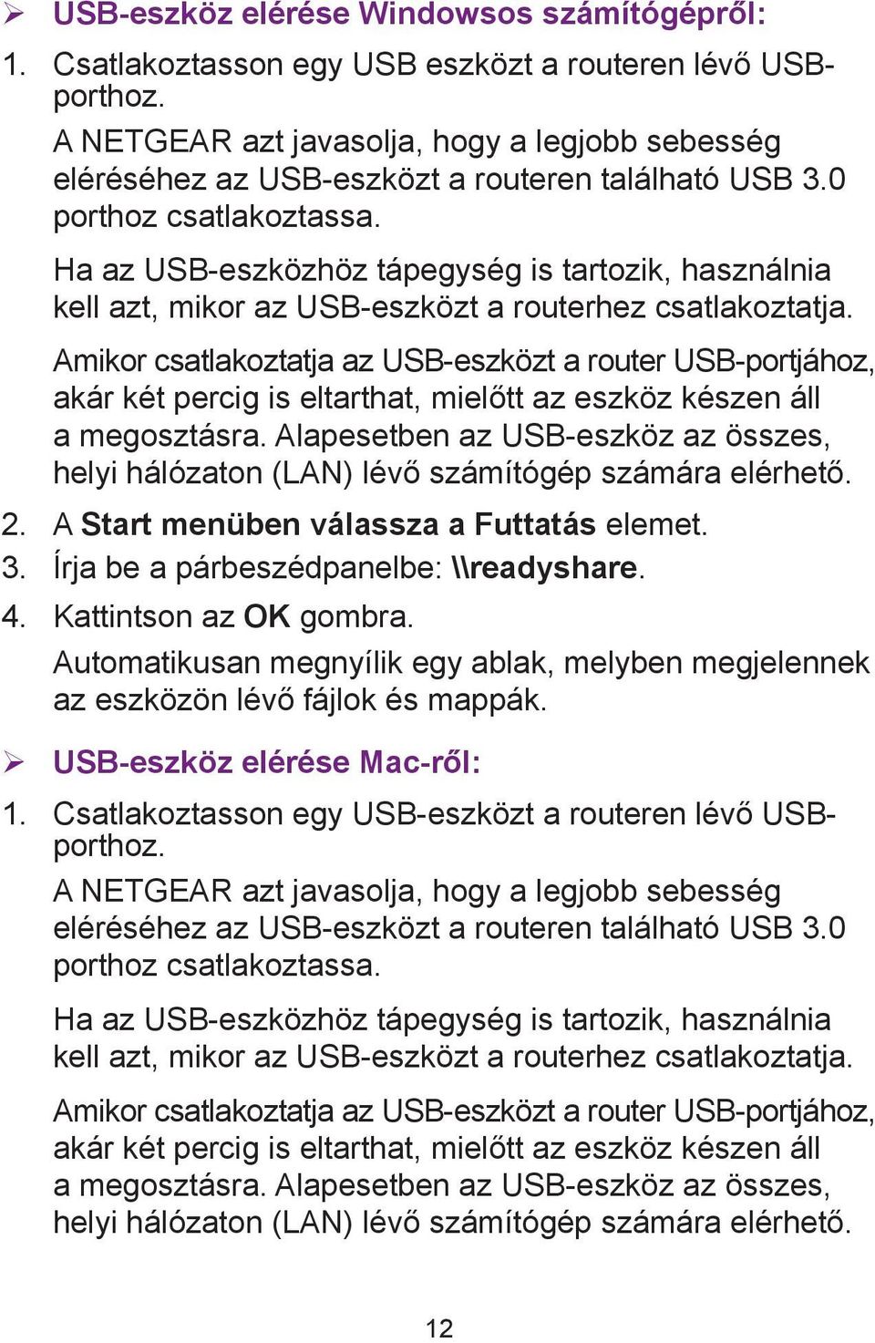 Ha az USB-eszközhöz tápegység is tartozik, használnia kell azt, mikor az USB-eszközt a routerhez csatlakoztatja.