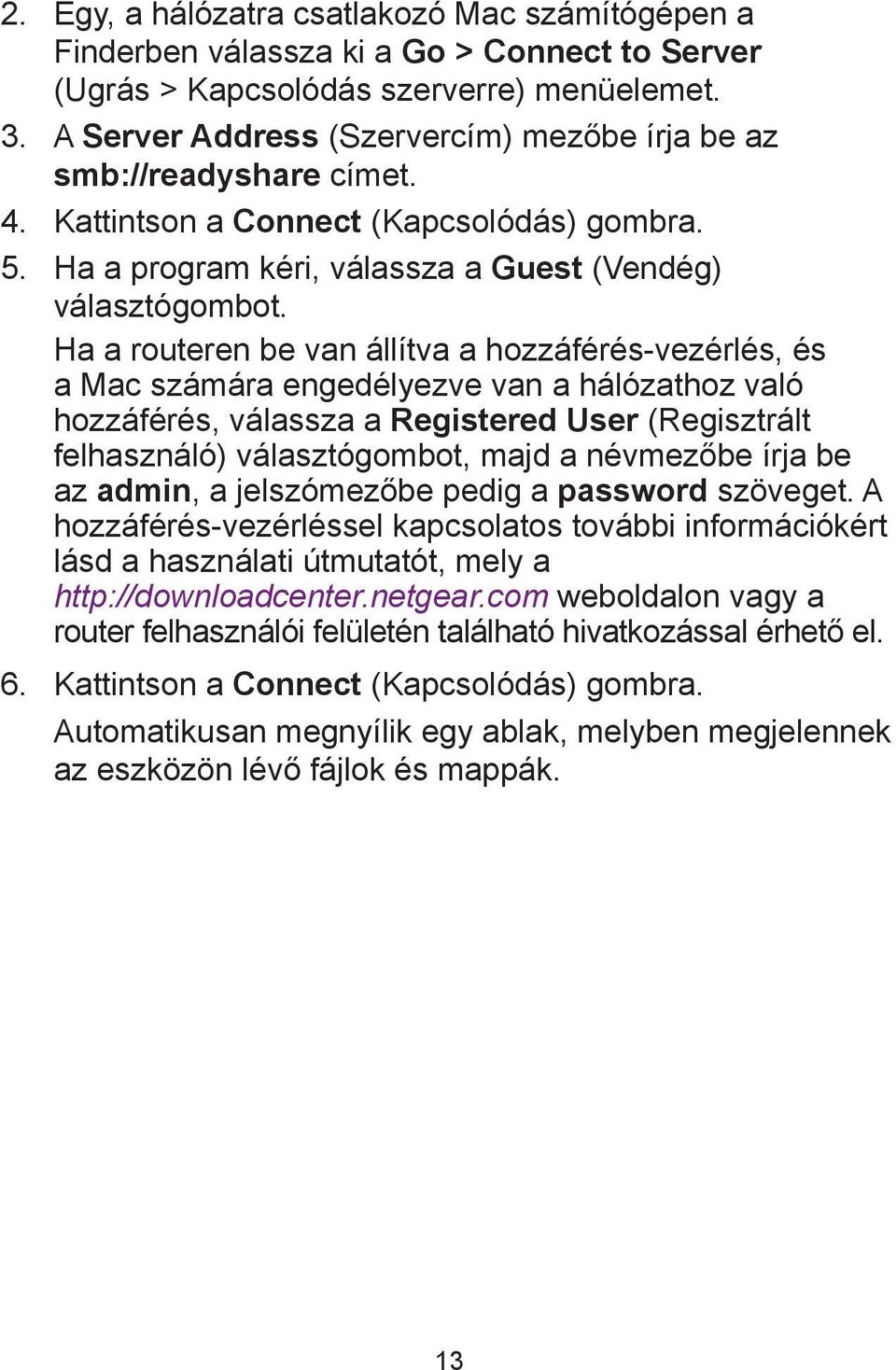 Ha a routeren be van állítva a hozzáférés-vezérlés, és a Mac számára engedélyezve van a hálózathoz való hozzáférés, válassza a Registered User (Regisztrált felhasználó) választógombot, majd a