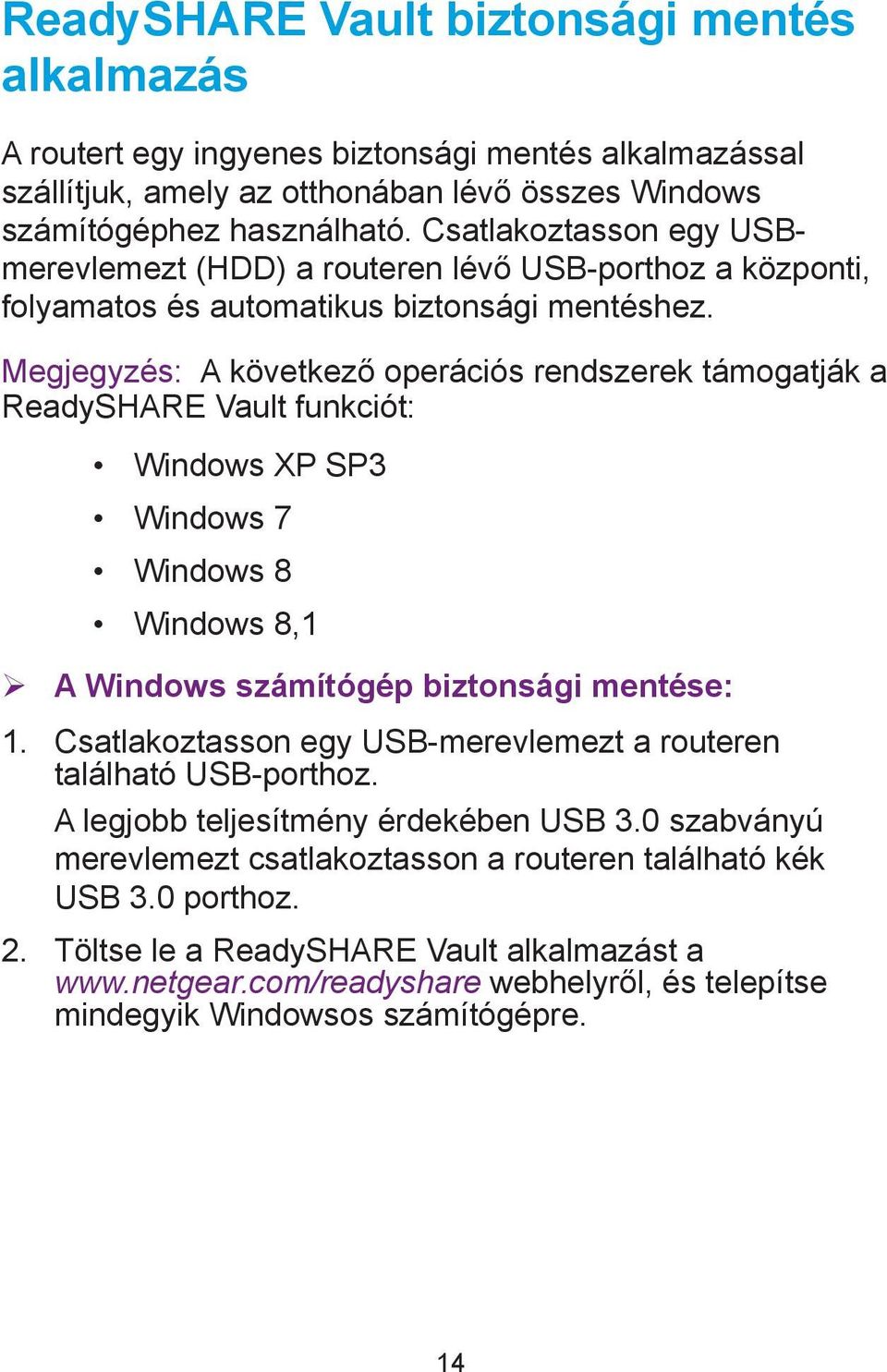 Megjegyzés: A következő operációs rendszerek támogatják a ReadySHARE Vault funkciót: Windows XP SP3 Windows 7 Windows 8 Windows 8,1 ¾ A Windows számítógép biztonsági mentése: 1.