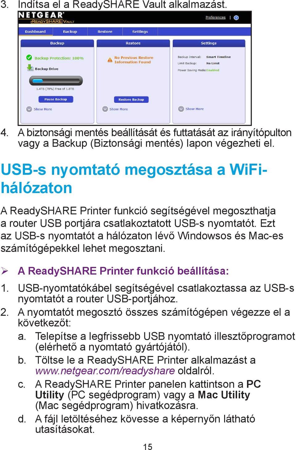 Ezt az USB-s nyomtatót a hálózaton lévő Windowsos és Mac-es számítógépekkel lehet megosztani. ¾ A ReadySHARE Printer funkció beállítása: 1.