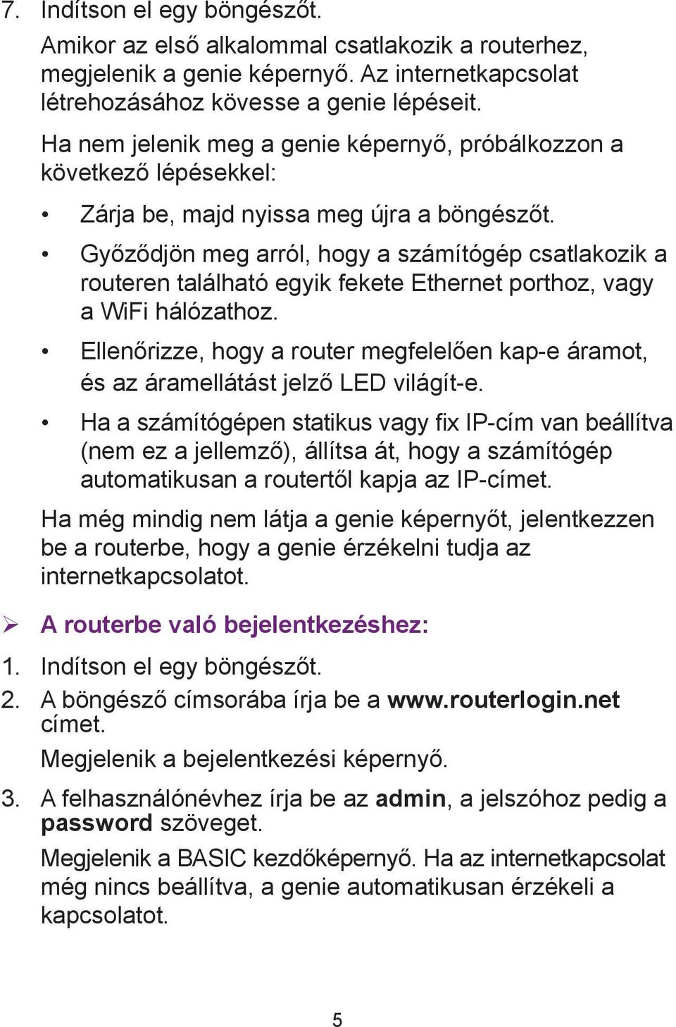 Győződjön meg arról, hogy a számítógép csatlakozik a routeren található egyik fekete Ethernet porthoz, vagy a WiFi hálózathoz.