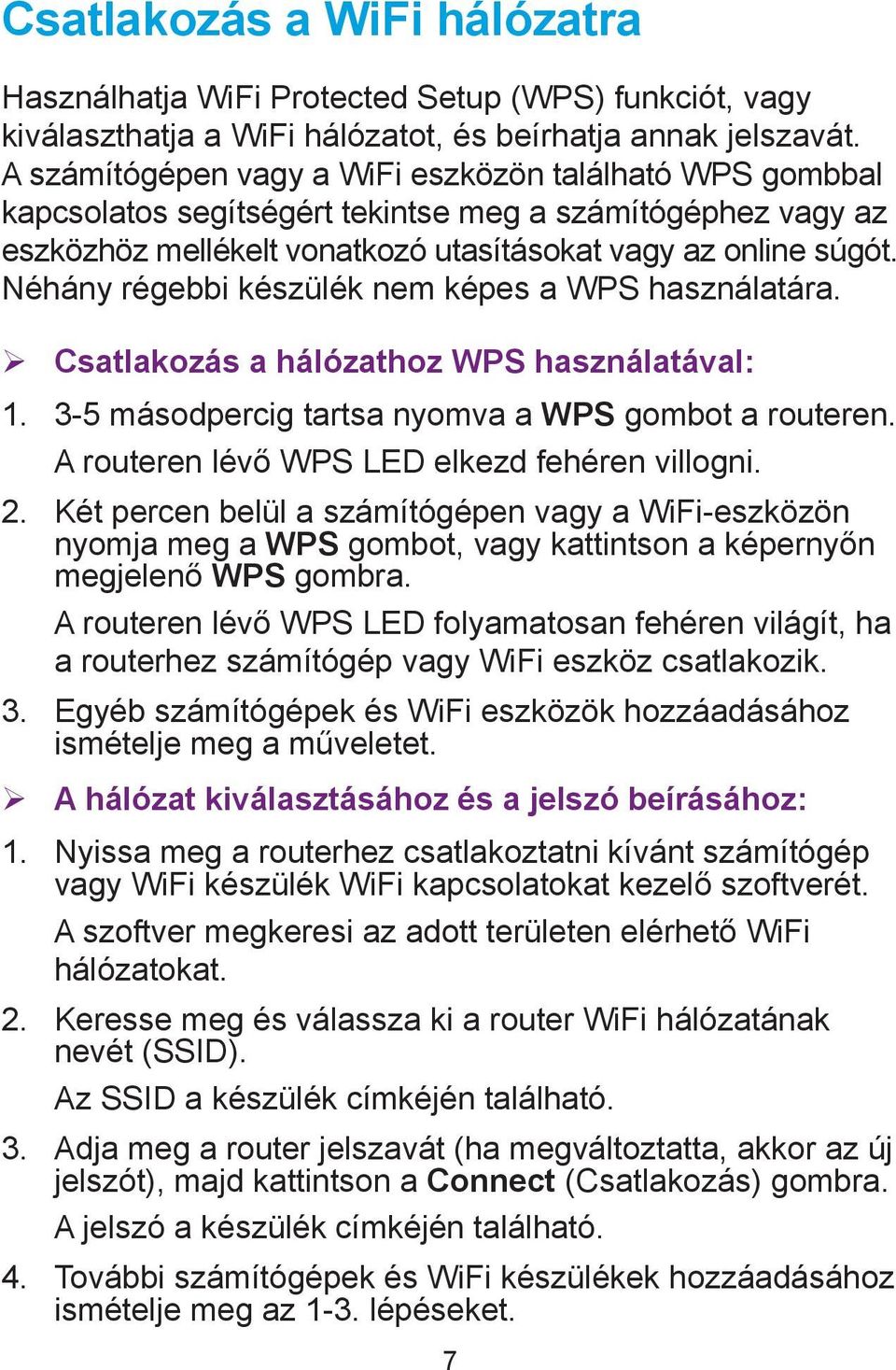 Néhány régebbi készülék nem képes a WPS használatára. ¾ Csatlakozás a hálózathoz WPS használatával: 1. 3-5 másodpercig tartsa nyomva a WPS gombot a routeren.